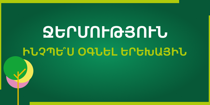 Ջերմություն․ ինչպե՞ս օգնել երեխային․․․